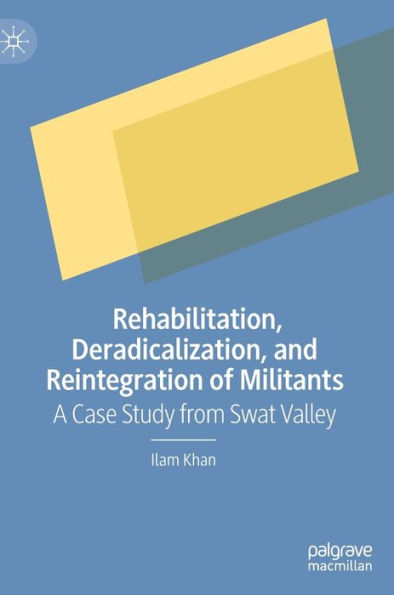 Rehabilitation, Deradicalization, and Reintegration of Militants: A Case Study from Swat Valley