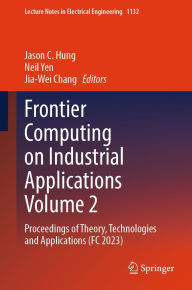 Title: Frontier Computing on Industrial Applications Volume 2: Proceedings of Theory, Technologies and Applications (FC 2023), Author: Jason C. Hung