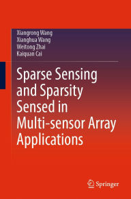 Title: Sparse Sensing and Sparsity Sensed in Multi-sensor Array Applications, Author: Xiangrong Wang