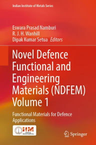 Title: Novel Defence Functional and Engineering Materials (NDFEM) Volume 1: Functional Materials for Defence Applications, Author: Eswara Prasad Namburi