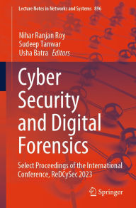 Title: Cyber Security and Digital Forensics: Select Proceedings of the International Conference, ReDCySec 2023, Author: Nihar Ranjan Roy