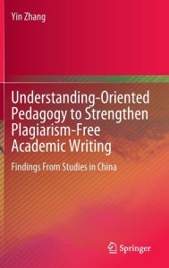 Title: Understanding-Oriented Pedagogy to Strengthen Plagiarism-Free Academic Writing: Findings From Studies in China, Author: Yin Zhang