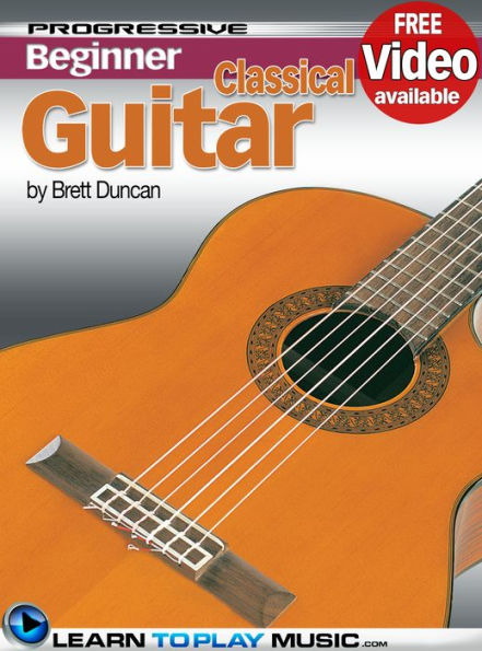 Classical Guitar Lessons for Beginners: Teach Yourself How to Play Guitar (Free Video Available)