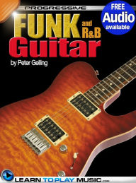 Title: Funk and R&B Guitar Lessons for Beginners: Teach Yourself How to Play Guitar (Free Audio Available), Author: LearnToPlayMusic.com