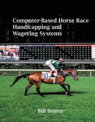 Title: Computer-Based Horse Race Handicapping and Wagering Systems, Author: Bill Benter