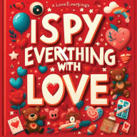 Title: I Spy Everything with Love - I spy books for kids 2-4: Find Love in Everything in the Hidden Pictures: Perfect I Spy Valentines or Love, Author: Parole