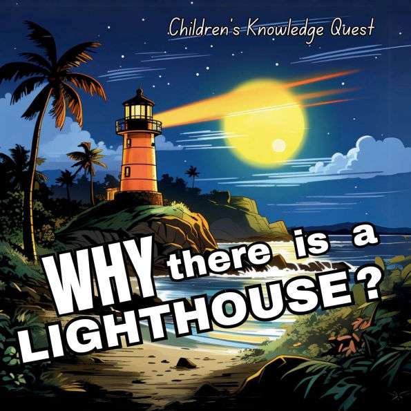 Why there is a Light House?: Amazing gift in books for kids Great Gift in picture books Children's books of Knowledge Quest