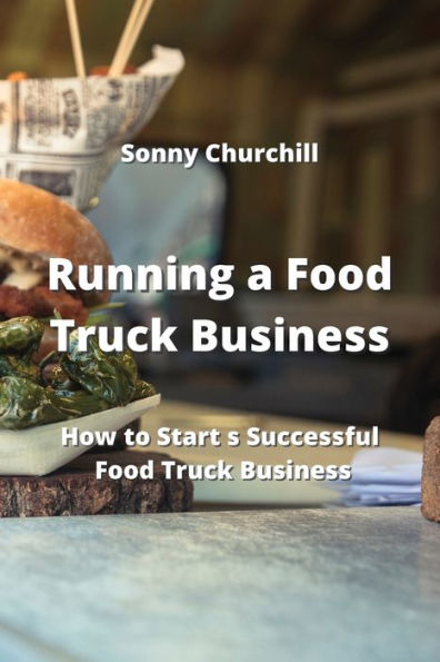 Running a Food Truck Business: How to Start s Successful Food Truck Business