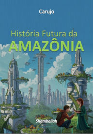 Title: História Futura Da Amazônia, Author: Carlos Araujo Carujo