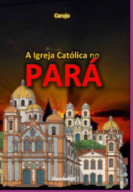 Title: A Igreja Católica No Pará, Author: Carlos Araujo Carujo