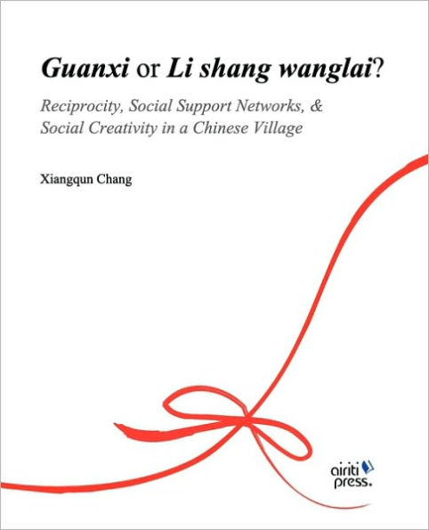 Guanxi or Li Shang Wanlai ?: Reciprocity, Social Support Networks, Social Creativity in a Chinese Village