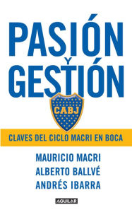 Title: Pasión y gestión: Claves del ciclo Macri en Boca, Author: Mauricio Macri