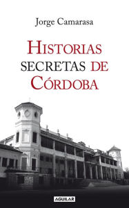 Title: Historias secretas de Córdoba, Author: Jorge Camarasa