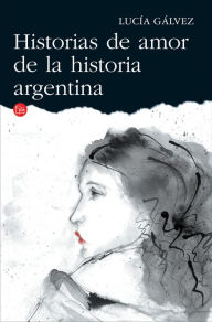 Title: Historias de amor de la historia argentina, Author: Lucía Gálvez