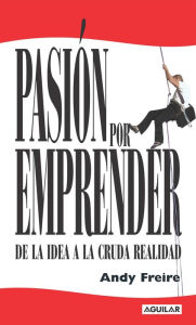 Title: Pasión por emprender: De la idea a la cruda realidad, Author: Andy Freire