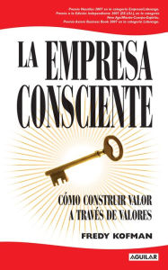 Title: La empresa consciente: Cómo construir valor a través de valores, Author: Fredy Kofman