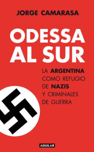Title: Odessa al Sur: La Argentina como refugio de nazis y criminales de guerra, Author: Jorge Camarasa