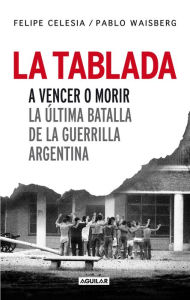 Title: La Tablada: A vencer o morir. La última batalla de la guerrilla argentina, Author: Pablo Waisberg