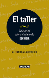 Title: El taller. Nociones sobre el oficio de escribir, Author: Alejandra Laurencich