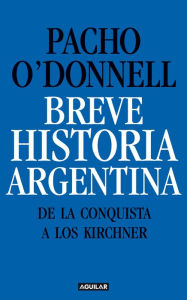 Title: Breve historia argentina. De la Conquista a los Kirchner, Author: Pacho O'Donnell
