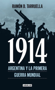 Title: 1914. Argentina y la Primera Guerra Mundial, Author: Alejandro C. Tarruella