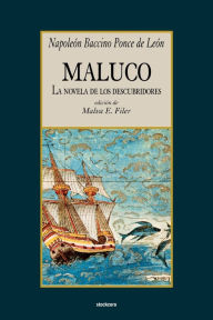 Title: Maluco, la novela de los descubridores, Author: Napoleon Baccino Ponce de Leon