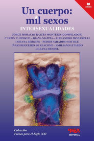 Title: Un cuerpo: mil sexos: Intersexualidades, Author: Jorge Horacio Raices Montero