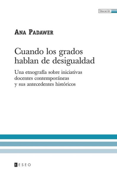 Cuando los grados hablan de desigualdad: Una etnografï¿½a sobre iniciativas docentes contemporï¿½neas y sus antecedentes histï¿½ricos