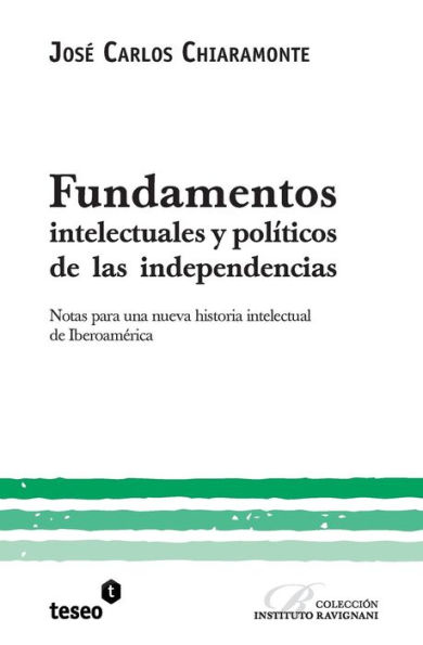 Fundamentos intelectuales y polï¿½ticos de las independencias: Notas para una nueva historia intelectual de Iberoamï¿½rica