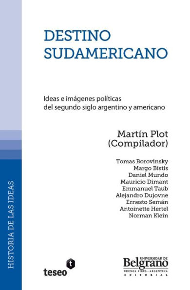 Destino sudamericano: Ideas e imï¿½genes polï¿½ticas del segundo siglo argentino y americano