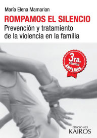 Title: Rompamos el silencio: Prevención y tratamiento de la violencia en la familia. Tercera edición revisada y ampliada., Author: María Elena Mamarian