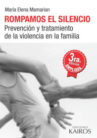 Title: Rompamos el silencio: Prevención y tratamiento de la violencia en la familia. Tercera edición revisada y ampliada, Author: María Elena Mamarian