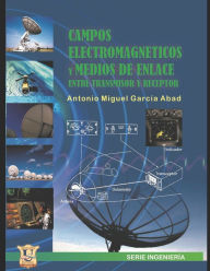 Title: Campos electromagnéticos y medios de enlace entre receptor y transmisor: Educación por Competencias, Author: Ing Antonio Garcïa Abad