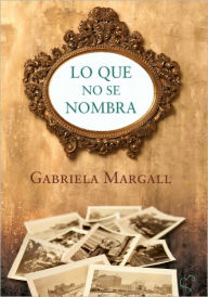 Title: Lo que no se nombra, Author: Gabriela Margall