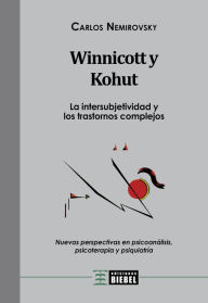 Title: Winnicott y Kohut - La intersubjetividad y los trastornos complejos: Nuevas perspectivas en psicoanálisis, psicoterapia y psiquiatría, Author: Carlos Nemirovsky