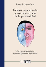 Title: Estados traumatizado y no traumatizado de la personalidad: Una comprensión clínica siguiendo aportes de Wilfred Bion, Author: Rafael E. López Corvo