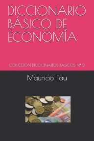 Title: DICCIONARIO BÁSICO DE ECONOMÍA: COLECCIÓN DICCIONARIOS BÁSICOS Nº 2, Author: Mauricio Fau
