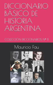 Title: DICCIONARIO BÁSICO DE HISTORIA ARGENTINA: COLECCIÓN DICCIONARIOS Nº 11, Author: Mauricio Fau