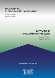 Title: Diccionario de procedimiento parlamentario / Dictionary of parliamentary procedure: español-inglés, inglés-español / Spanisch-English, English-Spanish, Author: María Cristina Magee