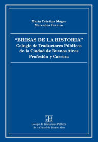 Title: Brisas de la historia: Colegio de Traductores Públicos de la Ciudad de Buenos Aires. Profesión y Carrera, Author: María Cristina Magee