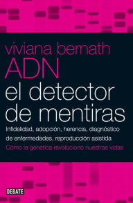 Title: ADN. El detector de mentiras: Infidelidad, adopción, herencia, diagnóstico de enfermedades, reproducción asist, Author: Viviana Bernath