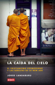 Title: La caída del cielo: El cristianismo posmoderno y las herejías de la New Age, Author: Jorge Landaburu