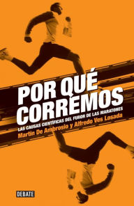 Title: Por qué corremos: Las causas científicas del furor de las maratones, Author: Martín De Ambrosio