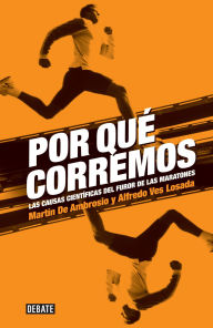 Title: Por qué corremos: Las causas científicas del furor de las maratones, Author: Martín de Ambrosio