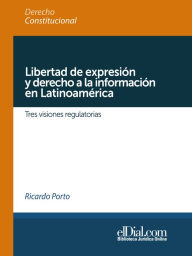 Title: Libertad de expresión y derecho a la información en Latinoamérica: Tres visiones regulatorias, Author: Ricardo Porto