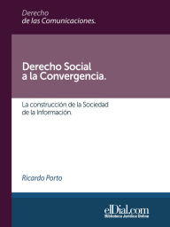 Title: Derecho Social a la Convergencia: La construcción de la Sociedad de la Información, Author: Ricardo Porto