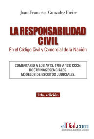 Title: La Responsabilidad Civil en el Código Civil y Comercial de la Nación: Comentario a los Artículos 1708 a 1780 CCCN. Doctrinas esenciales. Modelos de escritos judiciales, Author: Juan Francisco Gonzalez Freire