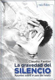 Title: La gravedad del silencio: Apuntes sobre el país del relato, Author: Claudio Fantini