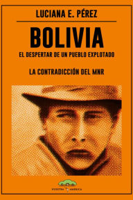 Title: Bolivia: El despertar de un pueblo explotado: La contradicción del MNR, Author: Luciana Edith Pérez