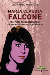 Title: María Claudia Falcone: Políticas revolucionarias en bachilleratos de los años 70, Author: Leonardo Marcote